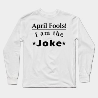 April Fools! I'm the joke! Long Sleeve T-Shirt